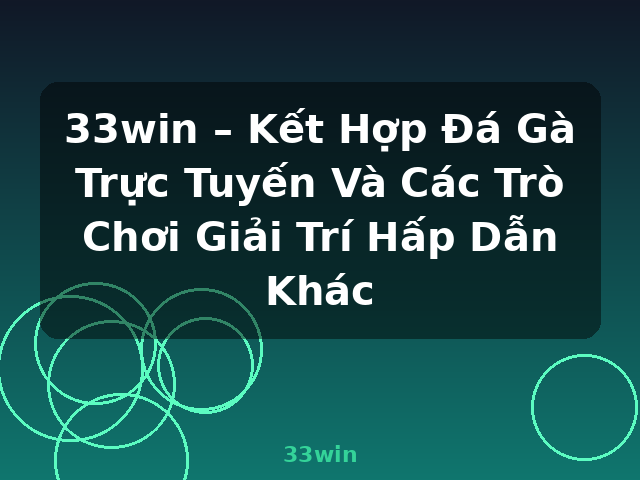 33win – Kết Hợp Đá Gà Trực Tuyến Và Các Trò Chơi Giải Trí Hấp Dẫn Khác - 33win