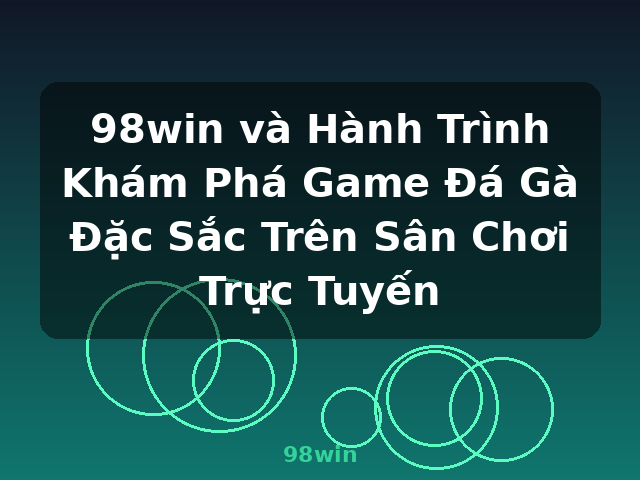 98win và Hành Trình Khám Phá Game Đá Gà Đặc Sắc Trên Sân Chơi Trực Tuyến - 98win 98win và Hành Trình Khám Phá Game Đá Gà Đặc Sắc Trên Sân Chơi Trực Tuyến - 98win