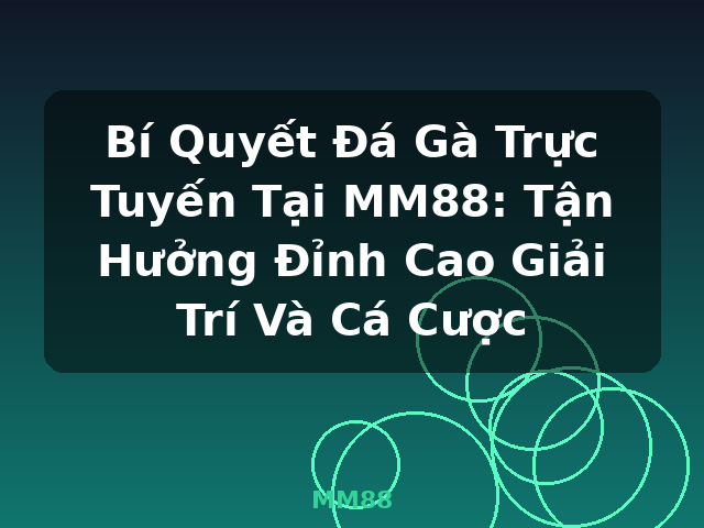Bí Quyết Đá Gà Trực Tuyến Tại MM88: Tận Hưởng Đỉnh Cao Giải Trí Và Cá Cược - MM88