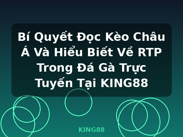 Bí Quyết Đọc Kèo Châu Á Và Hiểu Biết Về RTP Trong Đá Gà Trực Tuyến Tại KING88 - KING88 Bí Quyết Đọc Kèo Châu Á Và Hiểu Biết Về RTP Trong Đá Gà Trực Tuyến Tại KING88 - KING88