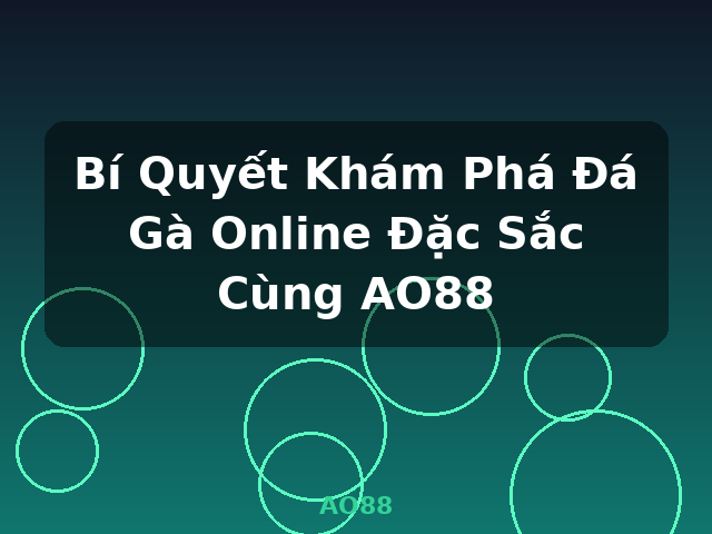 Bí Quyết Khám Phá Đá Gà Online Đặc Sắc Cùng AO88 - AO88