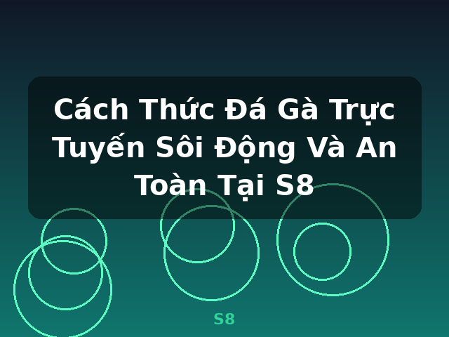 Cách Thức Đá Gà Trực Tuyến Sôi Động Và An Toàn Tại S8 - S8 Cách Thức Đá Gà Trực Tuyến Sôi Động Và An Toàn Tại S8 - S8