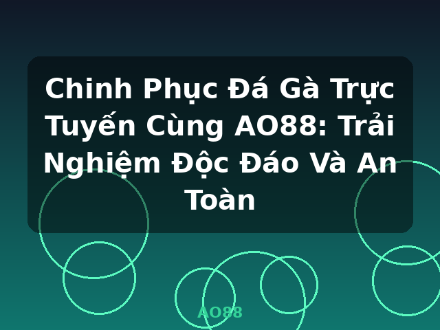Chinh Phục Đá Gà Trực Tuyến Cùng AO88: Trải Nghiệm Độc Đáo Và An Toàn - AO88