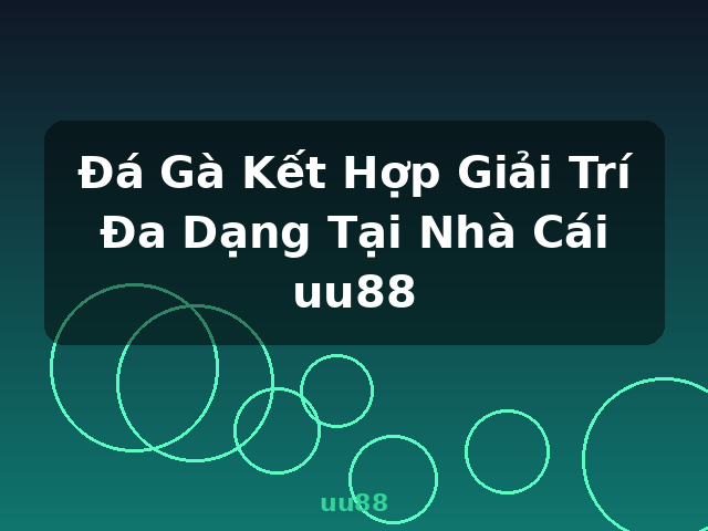 Đá Gà Kết Hợp Giải Trí Đa Dạng Tại Nhà Cái uu88 - uu88