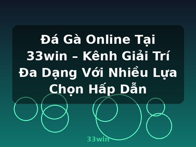 Đá Gà Online Tại 33win – Kênh Giải Trí Đa Dạng Với Nhiều Lựa Chọn Hấp Dẫn - 33win