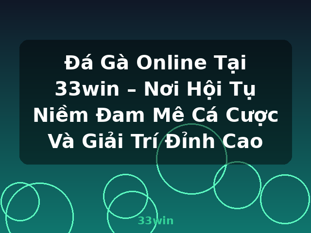 Đá Gà Online Tại 33win – Nơi Hội Tụ Niềm Đam Mê Cá Cược Và Giải Trí Đỉnh Cao - 33win