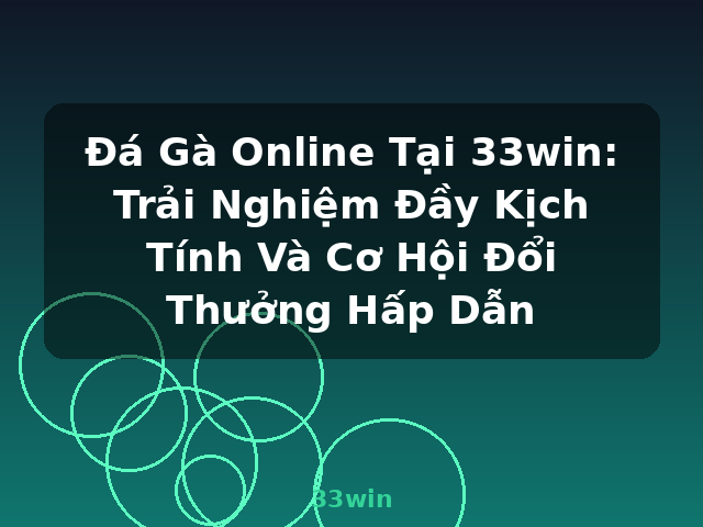 Đá Gà Online Tại 33win: Trải Nghiệm Đầy Kịch Tính Và Cơ Hội Đổi Thưởng Hấp Dẫn - 33win Đá Gà Online Tại 33win: Trải Nghiệm Đầy Kịch Tính Và Cơ Hội Đổi Thưởng Hấp Dẫn - 33win