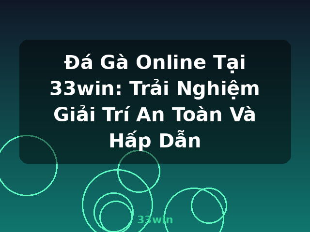 Đá Gà Online Tại 33win: Trải Nghiệm Giải Trí An Toàn Và Hấp Dẫn - 33win