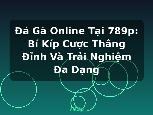 Đá Gà Online Tại 789p: Bí Kíp Cược Thắng Đỉnh Và Trải Nghiệm Đa Dạng - 789p Đá Gà Online Tại 789p: Bí Kíp Cược Thắng Đỉnh Và Trải Nghiệm Đa Dạng - 789p