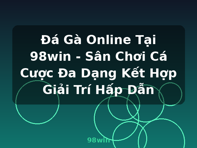 Đá Gà Online Tại 98win - Sân Chơi Cá Cược Đa Dạng Kết Hợp Giải Trí Hấp Dẫn - 98win Đá Gà Online Tại 98win - Sân Chơi Cá Cược Đa Dạng Kết Hợp Giải Trí Hấp Dẫn - 98win