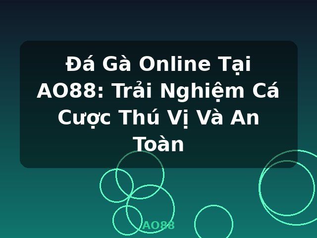 Đá Gà Online Tại AO88: Trải Nghiệm Cá Cược Thú Vị Và An Toàn - AO88