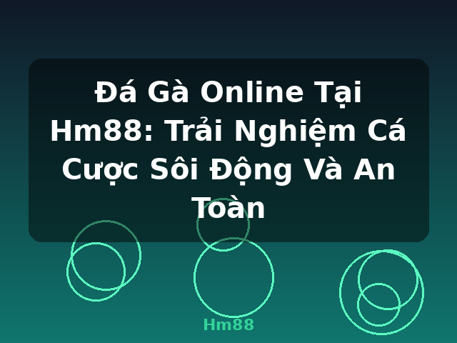 Đá Gà Online Tại Hm88: Trải Nghiệm Cá Cược Sôi Động Và An Toàn - Hm88 Đá Gà Online Tại Hm88: Trải Nghiệm Cá Cược Sôi Động Và An Toàn - Hm88