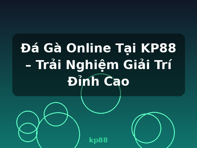 Đá Gà Online Tại KP88 – Trải Nghiệm Giải Trí Đỉnh Cao - kp88