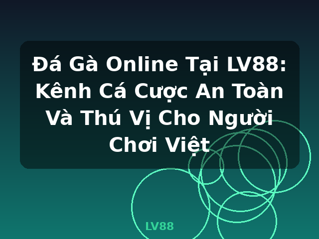 Đá Gà Online Tại LV88: Kênh Cá Cược An Toàn Và Thú Vị Cho Người Chơi Việt - LV88