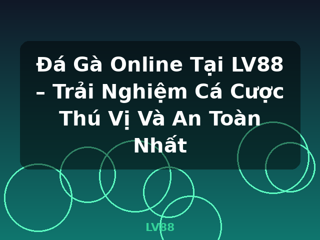Đá Gà Online Tại LV88 – Trải Nghiệm Cá Cược Thú Vị Và An Toàn Nhất - LV88