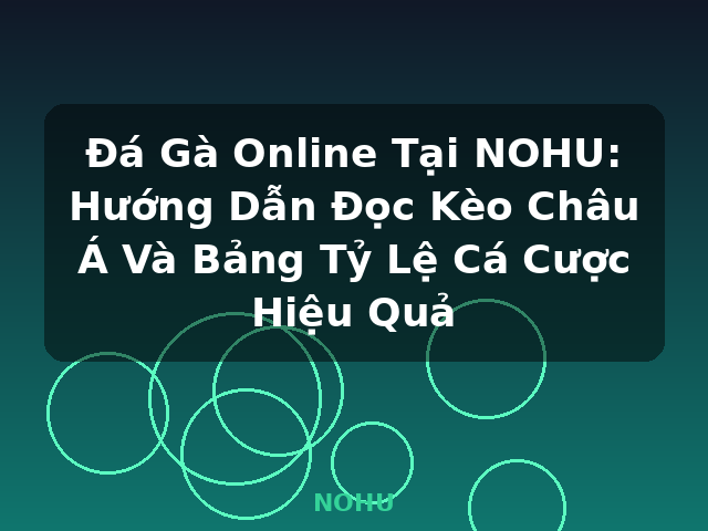 Đá Gà Online Tại NOHU: Hướng Dẫn Đọc Kèo Châu Á Và Bảng Tỷ Lệ Cá Cược Hiệu Quả - NOHU Đá Gà Online Tại NOHU: Hướng Dẫn Đọc Kèo Châu Á Và Bảng Tỷ Lệ Cá Cược Hiệu Quả - NOHU