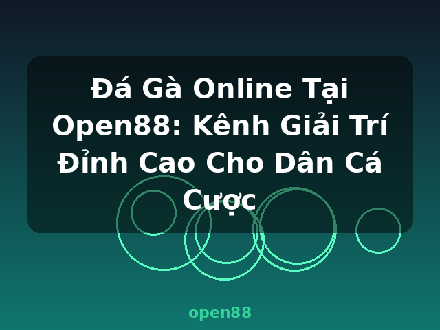Đá Gà Online Tại Open88: Kênh Giải Trí Đỉnh Cao Cho Dân Cá Cược - open88