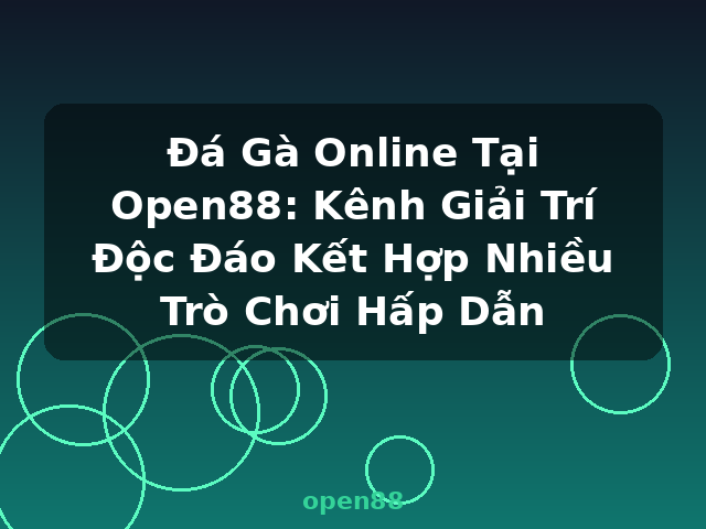 Đá Gà Online Tại Open88: Kênh Giải Trí Độc Đáo Kết Hợp Nhiều Trò Chơi Hấp Dẫn - open88