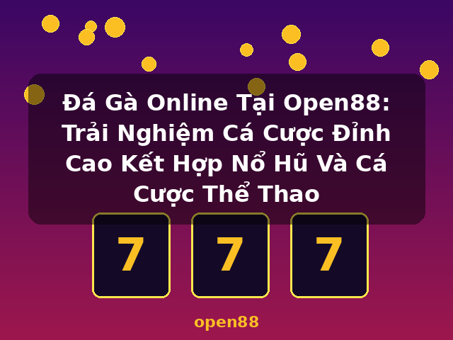 Đá Gà Online Tại Open88: Trải Nghiệm Cá Cược Đỉnh Cao Kết Hợp Nổ Hũ Và Cá Cược Thể Thao - open88