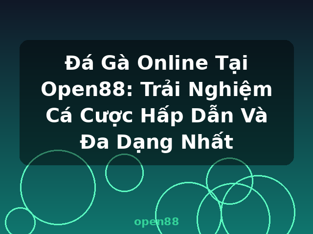 Đá Gà Online Tại Open88: Trải Nghiệm Cá Cược Hấp Dẫn Và Đa Dạng Nhất - open88