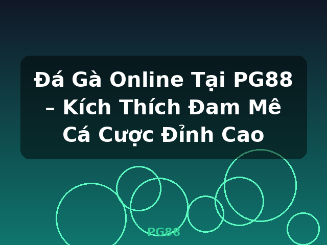 Đá Gà Online Tại PG88 – Kích Thích Đam Mê Cá Cược Đỉnh Cao - PG88