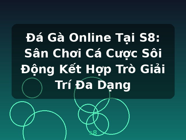 Đá Gà Online Tại S8: Sân Chơi Cá Cược Sôi Động Kết Hợp Trò Giải Trí Đa Dạng - s8