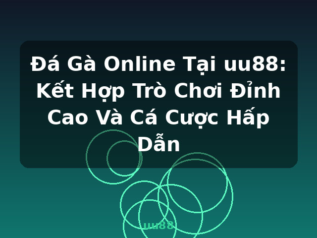 Đá Gà Online Tại uu88: Kết Hợp Trò Chơi Đỉnh Cao Và Cá Cược Hấp Dẫn - uu88