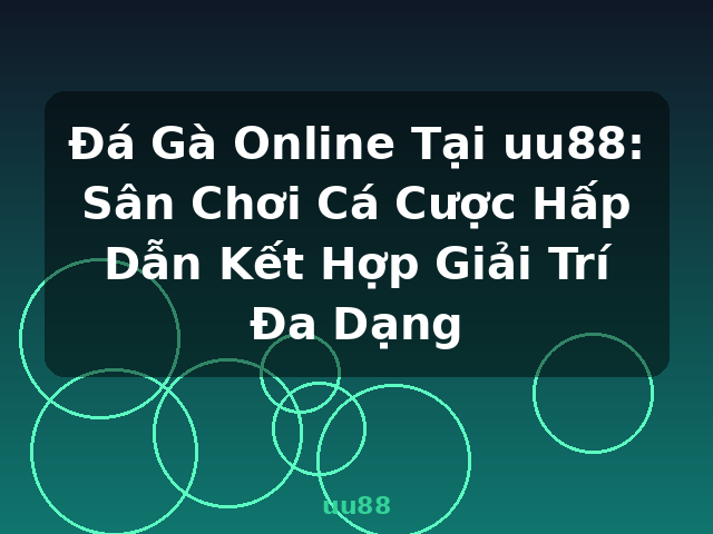 Đá Gà Online Tại uu88: Sân Chơi Cá Cược Hấp Dẫn Kết Hợp Giải Trí Đa Dạng - uu88