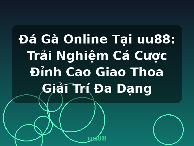 Đá Gà Online Tại uu88: Trải Nghiệm Cá Cược Đỉnh Cao Giao Thoa Giải Trí Đa Dạng - uu88 Đá Gà Online Tại uu88: Trải Nghiệm Cá Cược Đỉnh Cao Giao Thoa Giải Trí Đa Dạng - uu88
