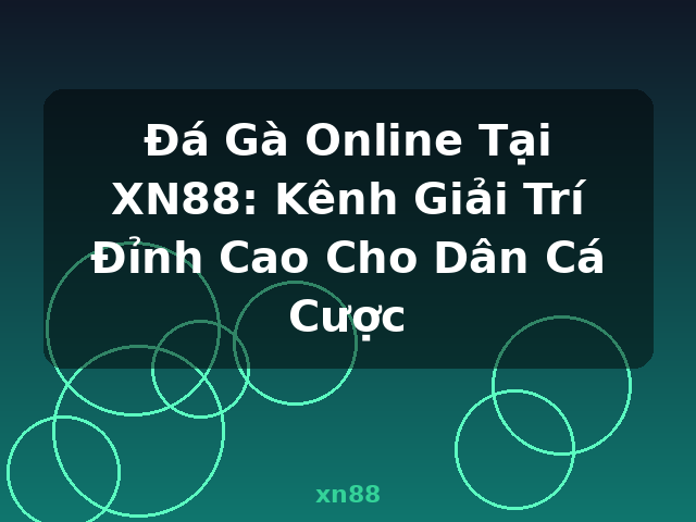 Đá Gà Online Tại XN88: Kênh Giải Trí Đỉnh Cao Cho Dân Cá Cược - xn88