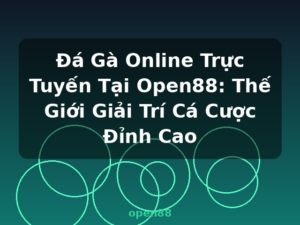 Đá Gà Online Trực Tuyến Tại Open88: Thế Giới Giải Trí Cá Cược Đỉnh Cao - open88