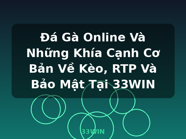 Đá Gà Online Và Những Khía Cạnh Cơ Bản Về Kèo, RTP Và Bảo Mật Tại 33WIN - 33WIN