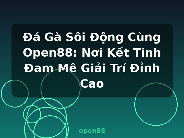 Đá Gà Sôi Động Cùng Open88: Nơi Kết Tinh Đam Mê Giải Trí Đỉnh Cao - open88