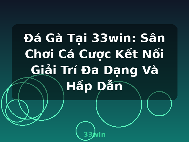 Đá Gà Tại 33win: Sân Chơi Cá Cược Kết Nối Giải Trí Đa Dạng Và Hấp Dẫn - 33win
