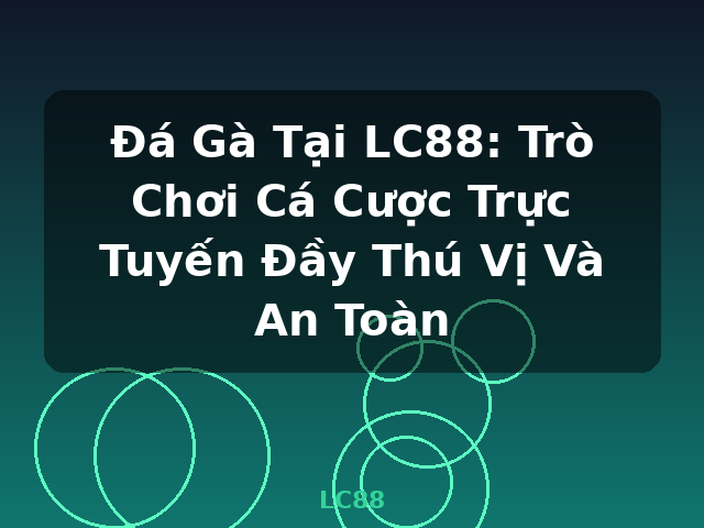 Đá Gà Tại LC88: Trò Chơi Cá Cược Trực Tuyến Đầy Thú Vị Và An Toàn - LC88