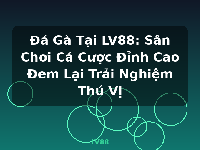 Đá Gà Tại LV88: Sân Chơi Cá Cược Đỉnh Cao Đem Lại Trải Nghiệm Thú Vị - LV88