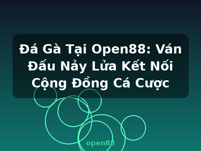 Đá Gà Tại Open88: Ván Đấu Nảy Lửa Kết Nối Cộng Đồng Cá Cược - open88