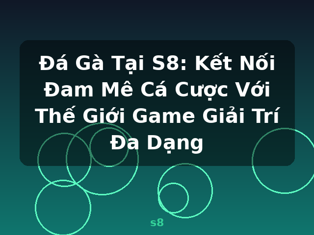 Đá Gà Tại S8: Kết Nối Đam Mê Cá Cược Với Thế Giới Game Giải Trí Đa Dạng - s8