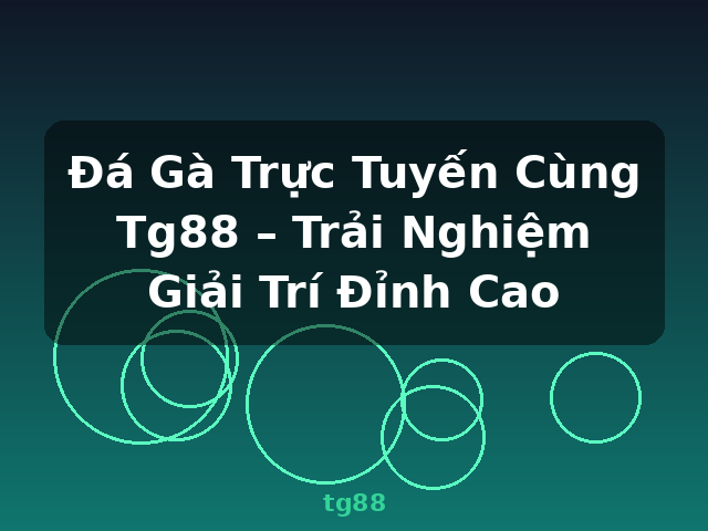 Đá Gà Trực Tuyến Cùng Tg88 – Trải Nghiệm Giải Trí Đỉnh Cao - tg88