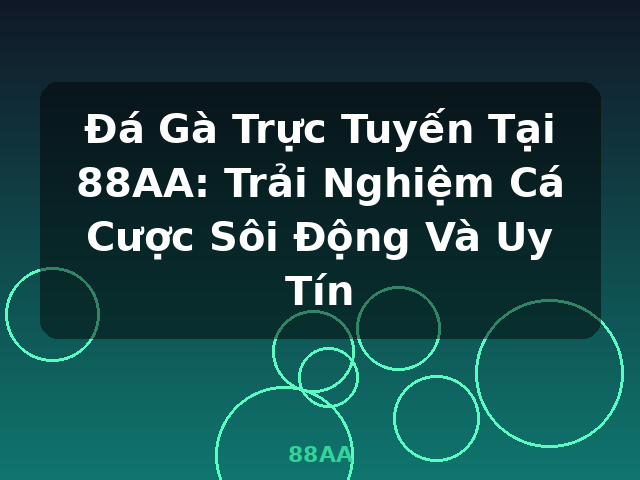 Đá Gà Trực Tuyến Tại 88AA: Trải Nghiệm Cá Cược Sôi Động Và Uy Tín - 88AA