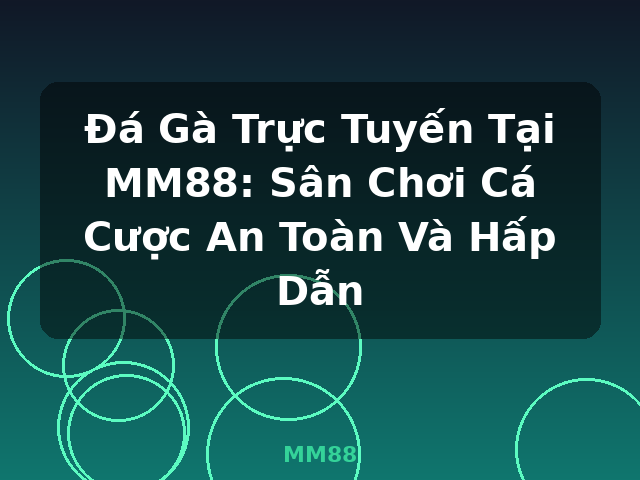 Đá Gà Trực Tuyến Tại MM88: Sân Chơi Cá Cược An Toàn Và Hấp Dẫn - MM88