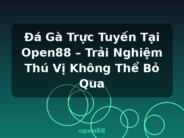 Đá Gà Trực Tuyến Tại Open88 – Trải Nghiệm Thú Vị Không Thể Bỏ Qua - open88