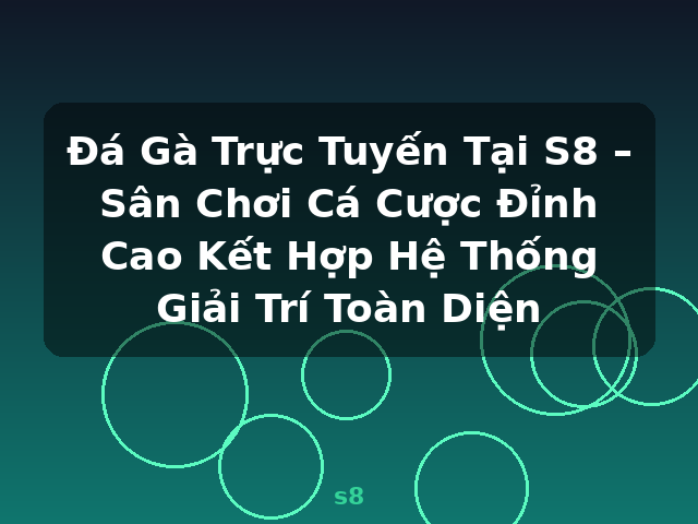 Đá Gà Trực Tuyến Tại S8 – Sân Chơi Cá Cược Đỉnh Cao Kết Hợp Hệ Thống Giải Trí Toàn Diện - s8