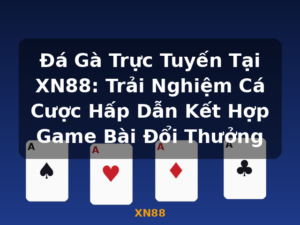 Đá Gà Trực Tuyến Tại XN88: Trải Nghiệm Cá Cược Hấp Dẫn Kết Hợp Game Bài Đổi Thưởng - XN88