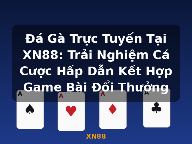 Đá Gà Trực Tuyến Tại XN88: Trải Nghiệm Cá Cược Hấp Dẫn Kết Hợp Game Bài Đổi Thưởng - XN88