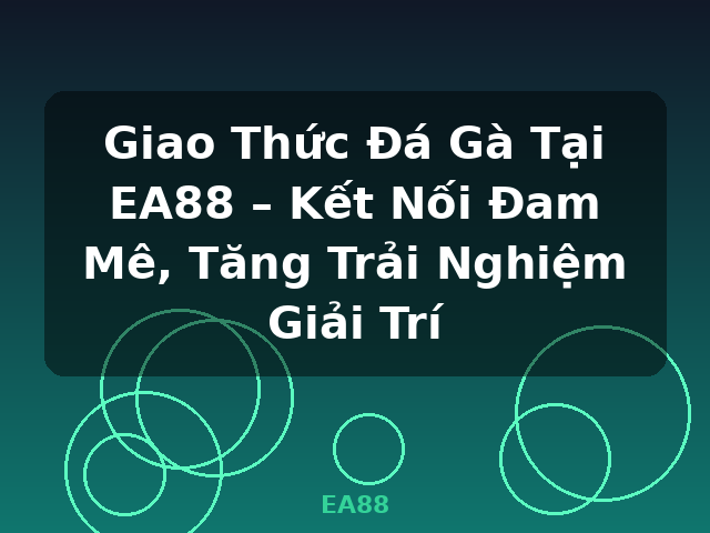 Giao Thức Đá Gà Tại EA88 – Kết Nối Đam Mê, Tăng Trải Nghiệm Giải Trí - EA88
