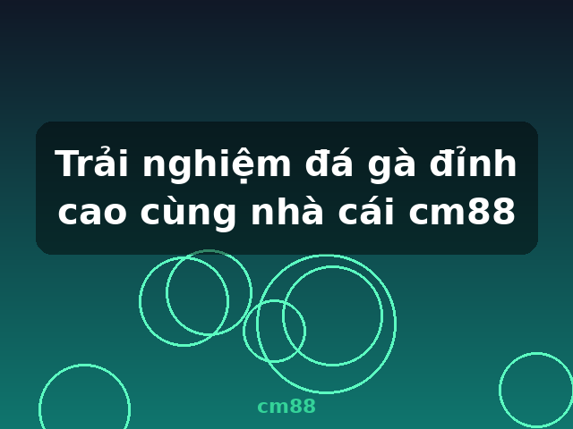 Trải nghiệm đá gà đỉnh cao cùng nhà cái cm88 - cm88