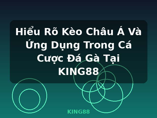 Hiểu Rõ Kèo Châu Á Và Ứng Dụng Trong Cá Cược Đá Gà Tại KING88 - KING88 Hiểu Rõ Kèo Châu Á Và Ứng Dụng Trong Cá Cược Đá Gà Tại KING88 - KING88