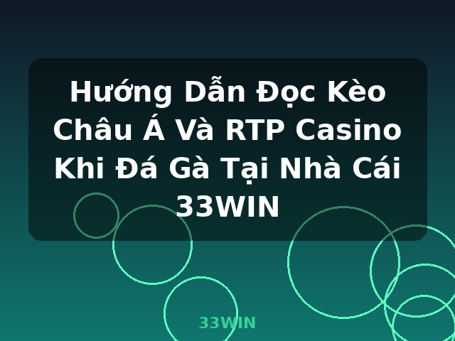 Hướng Dẫn Đọc Kèo Châu Á Và RTP Casino Khi Đá Gà Tại Nhà Cái 33WIN - 33WIN