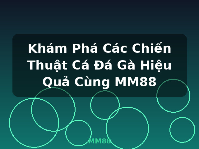 Khám Phá Các Chiến Thuật Cá Đá Gà Hiệu Quả Cùng MM88 - MM88